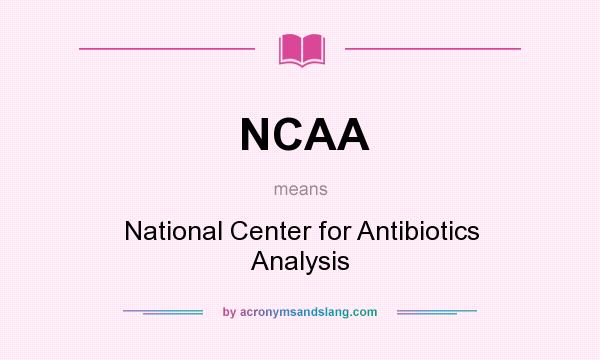 What does NCAA mean? It stands for National Center for Antibiotics Analysis