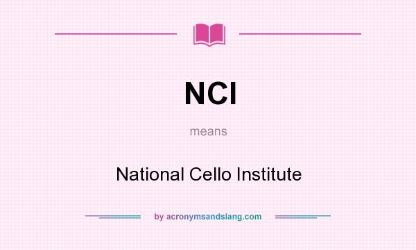 What does NCI mean? It stands for National Cello Institute