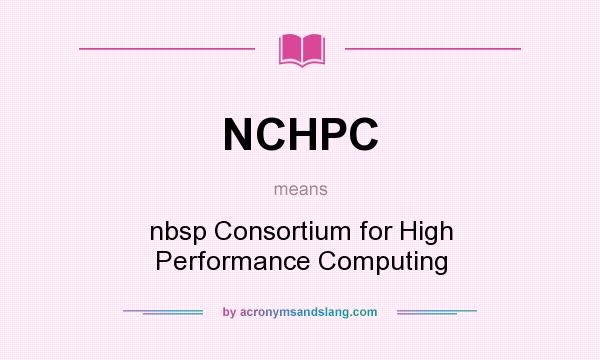 What does NCHPC mean? It stands for nbsp Consortium for High Performance Computing