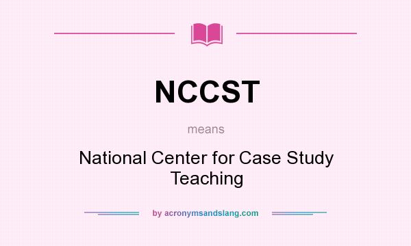 What does NCCST mean? It stands for National Center for Case Study Teaching