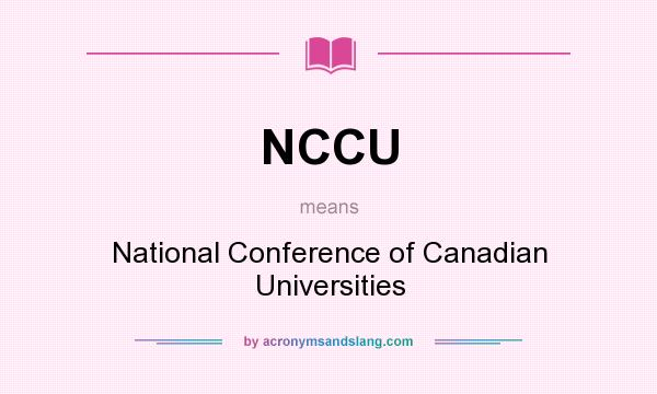 What does NCCU mean? It stands for National Conference of Canadian Universities