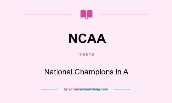 What does NCAA mean? It stands for National Champions in A