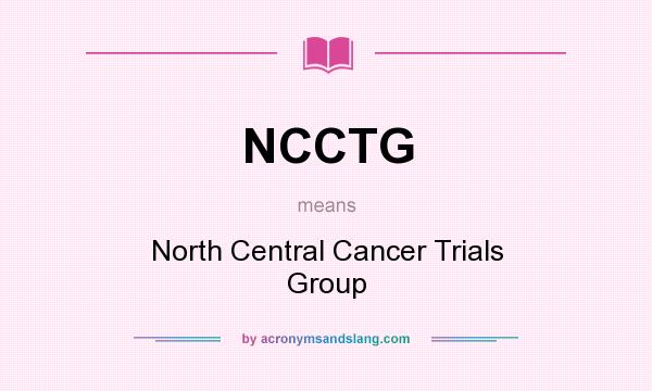 What does NCCTG mean? It stands for North Central Cancer Trials Group