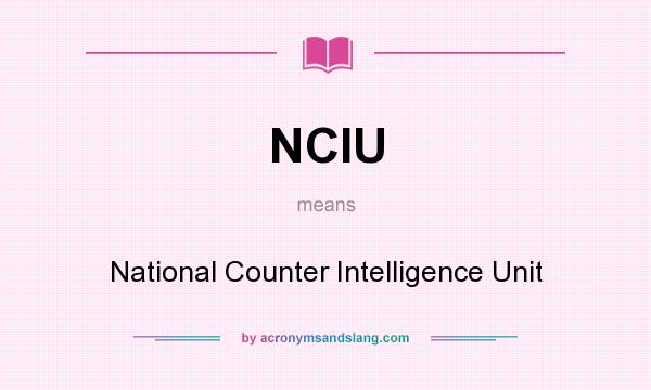 What does NCIU mean? It stands for National Counter Intelligence Unit