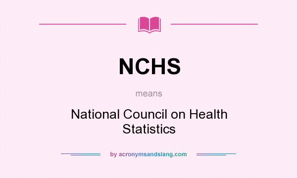 What does NCHS mean? It stands for National Council on Health Statistics