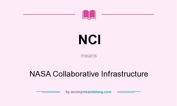 What does NCI mean? It stands for NASA Collaborative Infrastructure