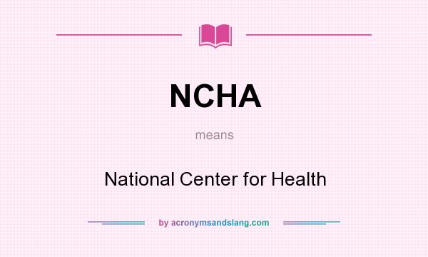 What does NCHA mean? It stands for National Center for Health
