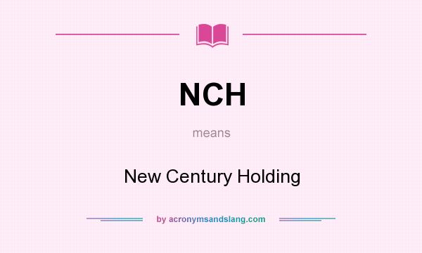 What does NCH mean? It stands for New Century Holding