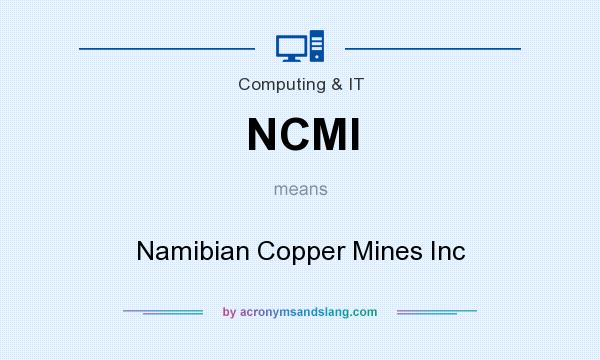 What does NCMI mean? It stands for Namibian Copper Mines Inc