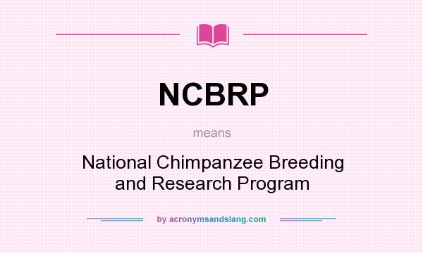 What does NCBRP mean? It stands for National Chimpanzee Breeding and Research Program
