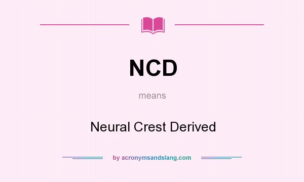 What does NCD mean? It stands for Neural Crest Derived