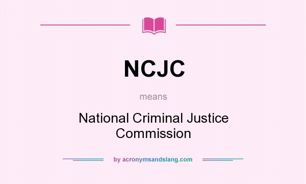 What does NCJC mean? It stands for National Criminal Justice Commission