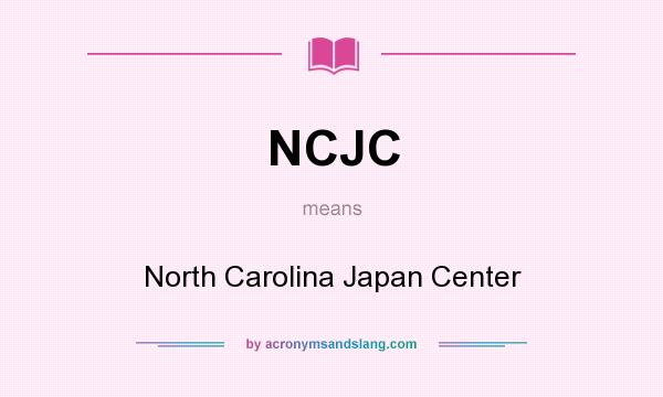 What does NCJC mean? It stands for North Carolina Japan Center