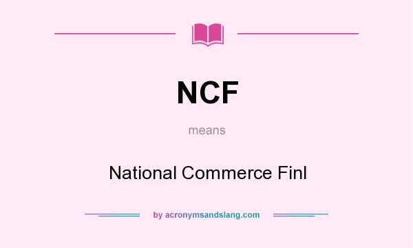 What does NCF mean? It stands for National Commerce Finl