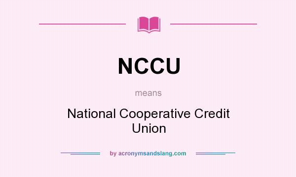 What does NCCU mean? It stands for National Cooperative Credit Union