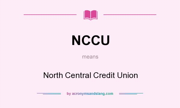 What does NCCU mean? It stands for North Central Credit Union