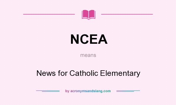 What does NCEA mean? It stands for News for Catholic Elementary