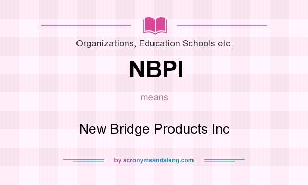 What does NBPI mean? It stands for New Bridge Products Inc