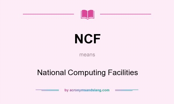 What does NCF mean? It stands for National Computing Facilities