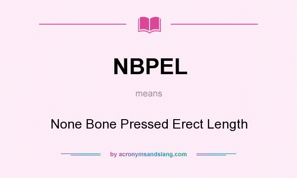 What does NBPEL mean? It stands for None Bone Pressed Erect Length