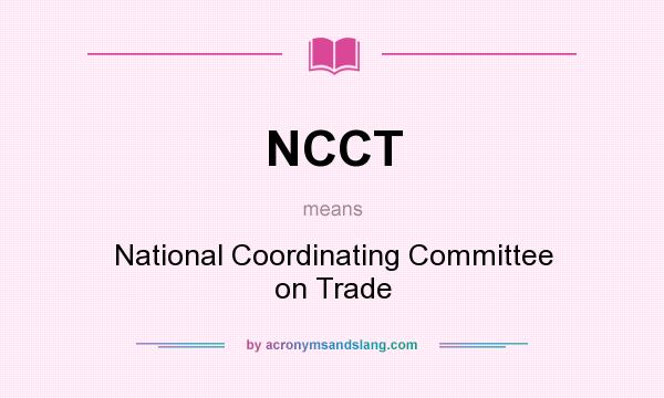 What does NCCT mean? It stands for National Coordinating Committee on Trade