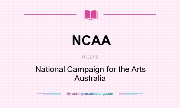 What does NCAA mean? It stands for National Campaign for the Arts Australia