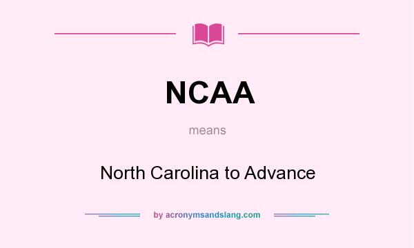 What does NCAA mean? It stands for North Carolina to Advance