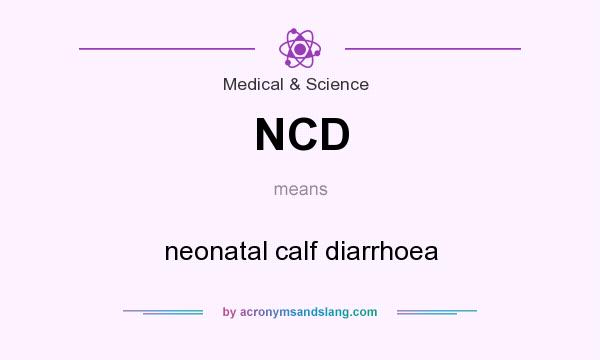 What does NCD mean? It stands for neonatal calf diarrhoea