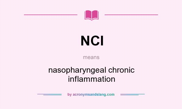 What does NCI mean? It stands for nasopharyngeal chronic inflammation