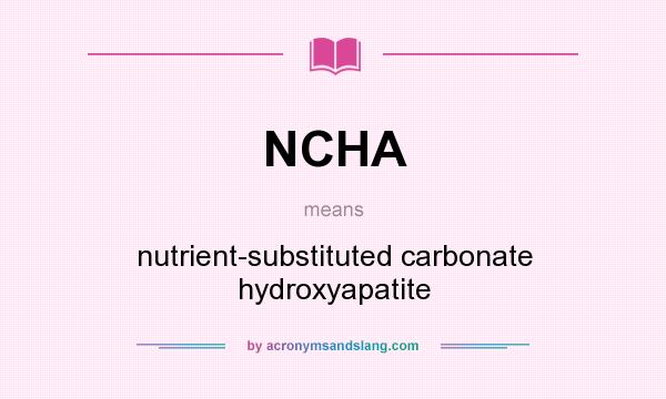 What does NCHA mean? It stands for nutrient-substituted carbonate hydroxyapatite