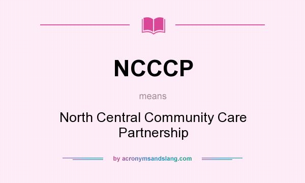 What does NCCCP mean? It stands for North Central Community Care Partnership
