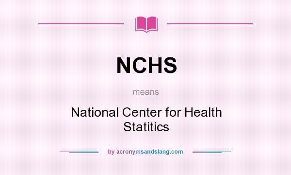 What does NCHS mean? It stands for National Center for Health Statitics