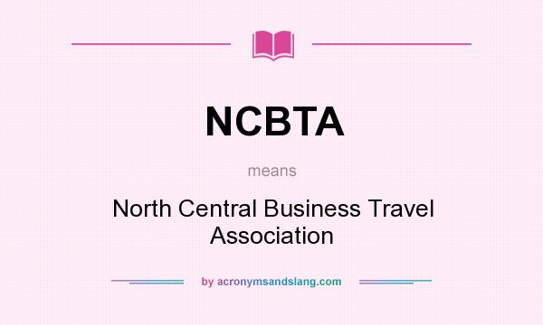 What does NCBTA mean? It stands for North Central Business Travel Association