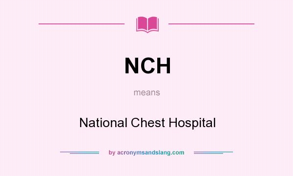 What does NCH mean? It stands for National Chest Hospital