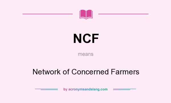 What does NCF mean? It stands for Network of Concerned Farmers