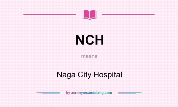 What does NCH mean? It stands for Naga City Hospital