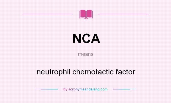 What does NCA mean? It stands for neutrophil chemotactic factor