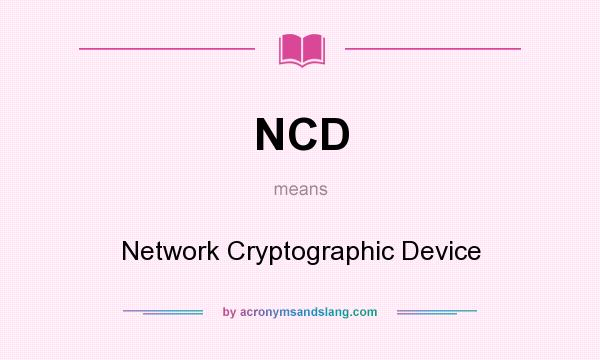 What does NCD mean? It stands for Network Cryptographic Device