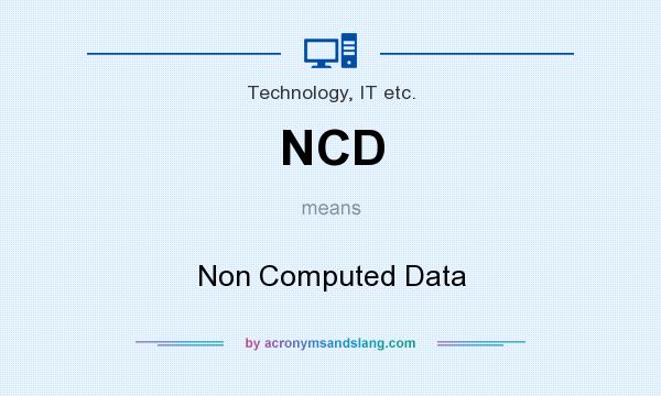 What does NCD mean? It stands for Non Computed Data