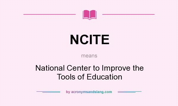 What does NCITE mean? It stands for National Center to Improve the Tools of Education