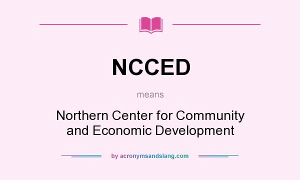 What does NCCED mean? It stands for Northern Center for Community and Economic Development