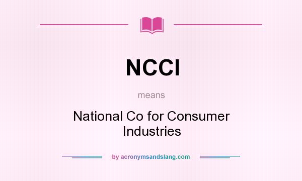 What does NCCI mean? It stands for National Co for Consumer Industries