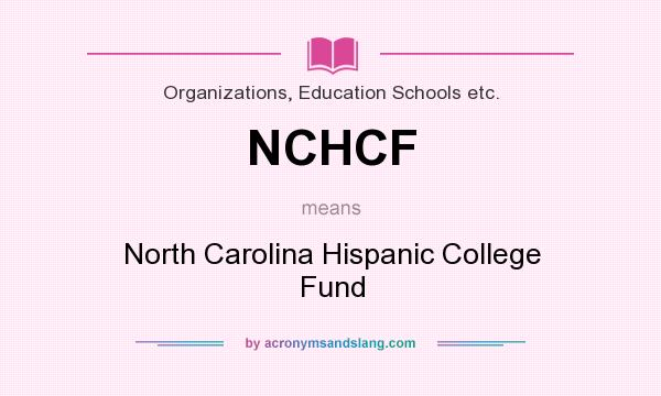 What does NCHCF mean? It stands for North Carolina Hispanic College Fund