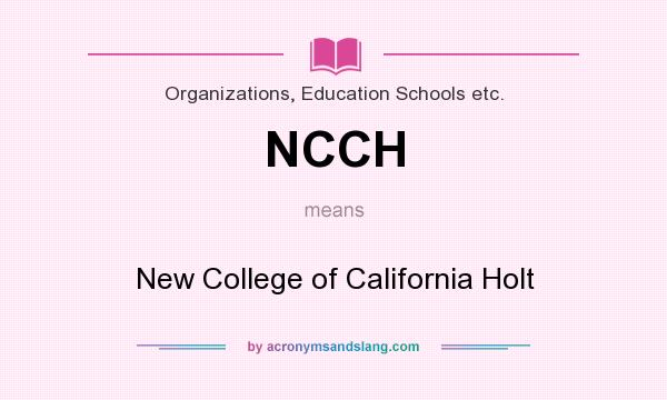 What does NCCH mean? It stands for New College of California Holt