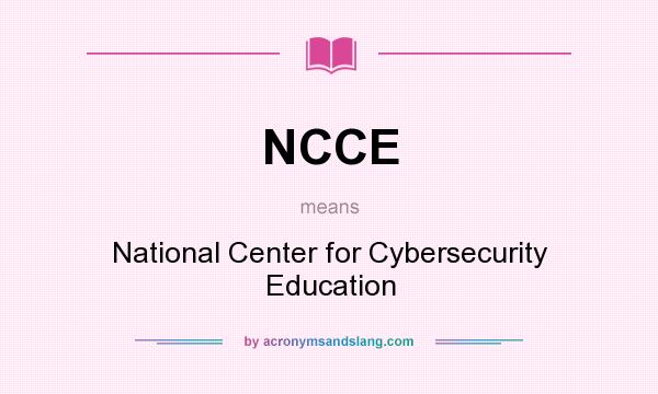 What does NCCE mean? It stands for National Center for Cybersecurity Education