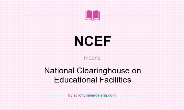 What does NCEF mean? It stands for National Clearinghouse on Educational Facilities