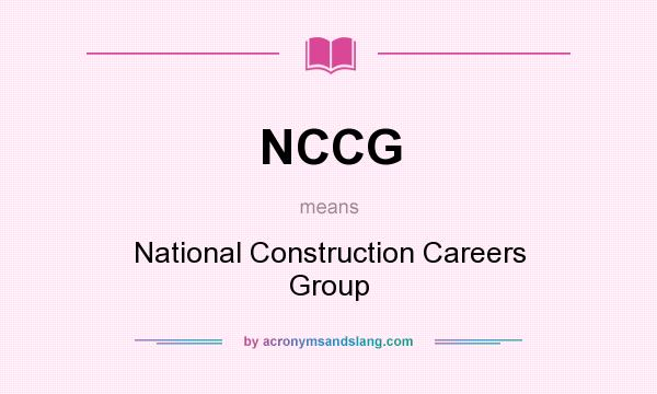 What does NCCG mean? It stands for National Construction Careers Group