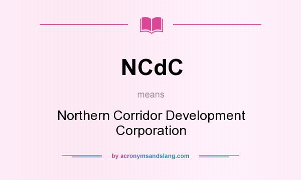 What does NCdC mean? It stands for Northern Corridor Development Corporation