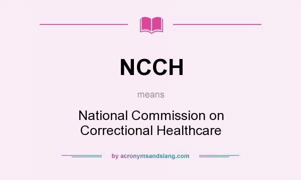 What does NCCH mean? It stands for National Commission on Correctional Healthcare