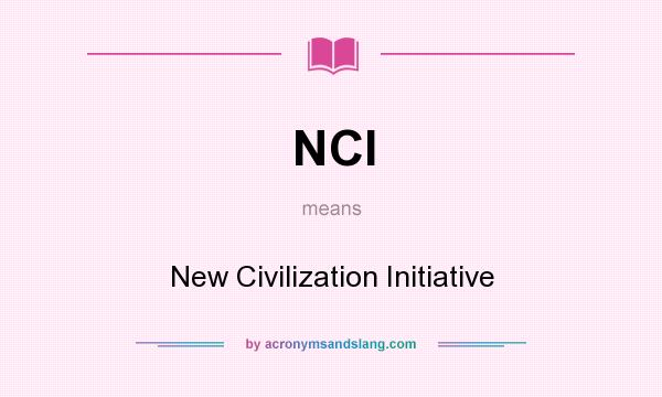 What does NCI mean? It stands for New Civilization Initiative